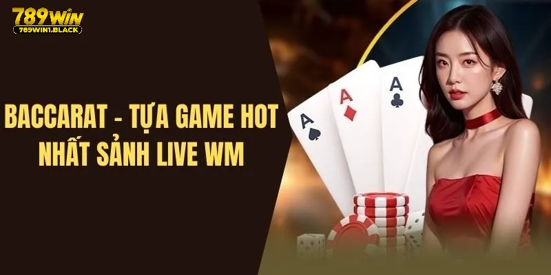 Baccarat - Siêu phẩm hot nhất hệ thống không thể bỏ lỡ